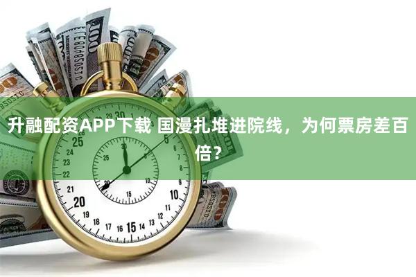 升融配资APP下载 国漫扎堆进院线，为何票房差百倍？